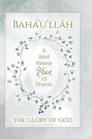 Bahá'U'lláH | Bahá'U'lláH - The Glory Of God - A Brief History & 15 Prayers