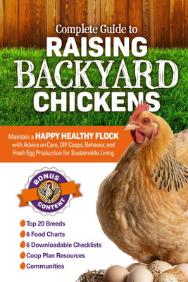 Complete Guide to Raising Backyard Chickens: Maintain a Happy Healthy Flock with