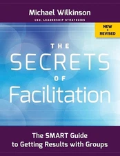 The Secrets of Facilitation: The SMART Guide to Getting Results with Groups 2nd