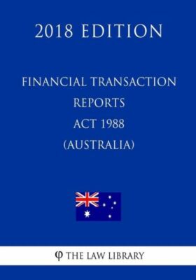 Financial Transaction Reports Act 1988 (Australia) (2018 Edition)