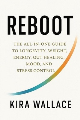 Reboot: The All In One Guide to Longevity, Weight, Energy, Gut Healing, Mood, an