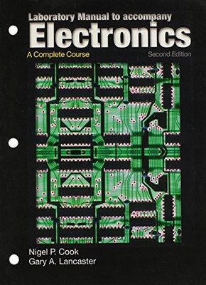 LABORATORY MANUAL TO ACCOMPANY ELECTRONICS: A COMPLETE By Nigel P. Cook & Gary