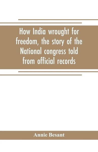 Annie Besant | How India Wrought For Freedom, The Story Of The National...-image