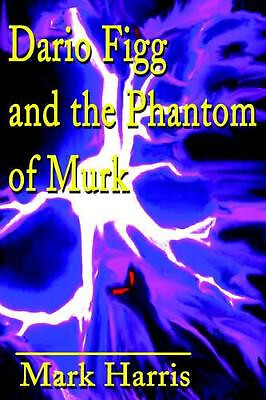 Dario Figg and the Phantom of Murk By Mark Harris - New Copy - 9780595189335