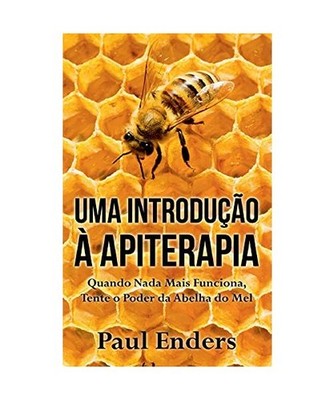 Uma Introdução à Apiterapia: Quando Nada Mais Funciona, Tente o Poder da Abel