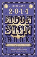 Llewellyn's 2014 Moon Sign Book: Conscious Living by the Cycles of the Moon by 