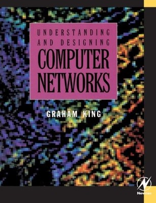 Understanding and Designing Computer Networks By Graham King