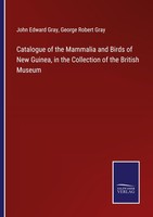 Catalogue Of The Mammalia And Birds Of New Guinea, In The Collection Of The Brit