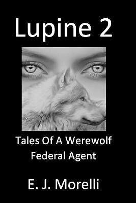 Lupine 2: Tales Of A Werewolf Federal Agent By E J Morelli - New Copy - 97984...