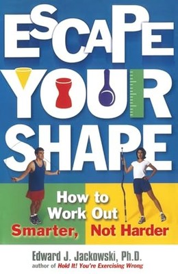 Escape Your Shape : How to Work Out Smarter, Not Harder by Edward Jackowski ...