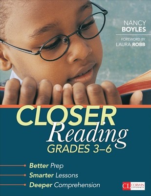 Closer Reading, Grades 3-6: Better Prep, Smarter Lessons, Deeper Comprehensi...