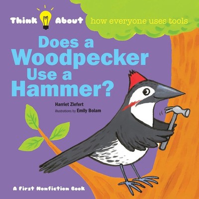Does a Woodpecker Use a Hammer? Think About How Everyone Uses Tools Ziefert Buch