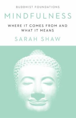Mindfulness: Where It Comes From and What It Means (Buddhist Foundations) by Sh