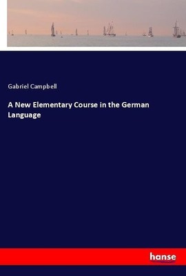 A New Elementary Course in the German Language Gabriel Campbell