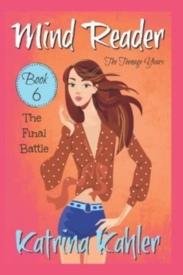 Mind Reader-The Teenage Years: Book 6- the Final Battle -  NEW Katrina Kahler 20