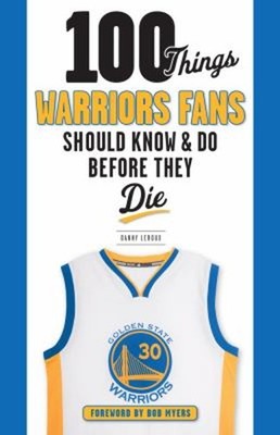 100 Things Warriors Fans Should Know and Do Before They Die Danny