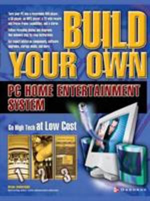 Build Your Own PC Home Entertainment System by Brian Underdahl