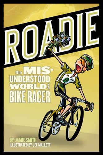 Roadie: The Misunderstood World of a Bike Racer by Smith, Ja
