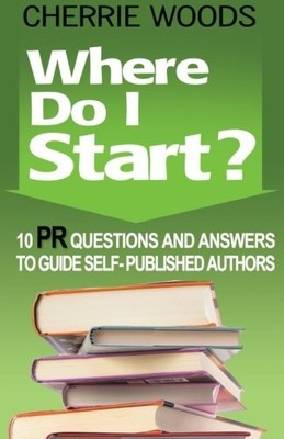 WHERE DO I START 10 PR QUESTIONS AND ANSWERS TO GUIDE By Cherrie Woods BRAND NEW