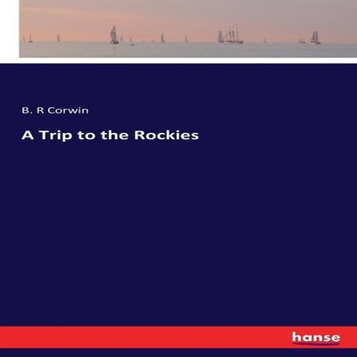 A Trip to the Rockies B. R Corwin Paperback BoD Third Party Title