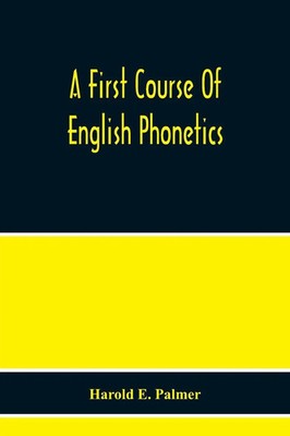 A First Course Of English Phonetics, Including An Explanation Of The Scope Of...