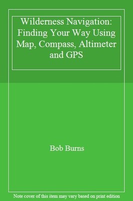 Wilderness Navigation: Finding Your Way Using Map, Compass, Alti