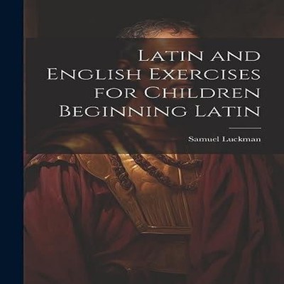Latin and English Exercises for Children Beginning Latin Samuel L