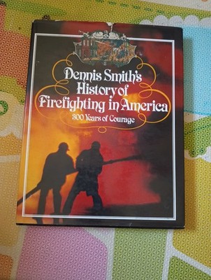 Dennis Smith's History of Firefighting in America 300 Yrs Of Courage 1978 1st