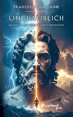 Unglaublich: Basierend auf einer wahren Geschichte by Francesco Giuliano (German