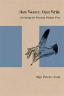 How Women Must Write: Inventing the Russian Woman Poet (Studies in Russian Liter