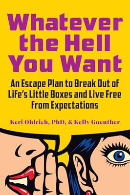 Whatever the Hell You Want: An Escape Plan to Break Out of Life's Little Boxes a