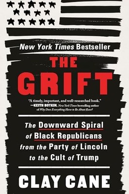 Grift : The Downward Spiral of Black Republicans from the Party of Lincoln to...