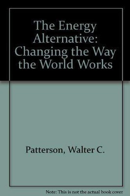 The Energy Alternative: Changing the Way the World Works,Walter 