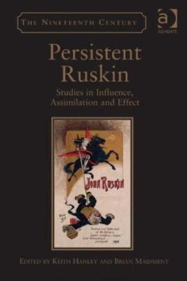 Persistent Ruskin : Studies in Influence, Assimilation and Effect, Hardcover ...