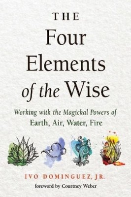 Ivo Dominguez Jr. The Four Elements of the Wise (Paperback)