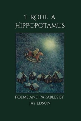 I Rode a Hippopotamus: Poems and Parables by Jay Edson Paperback Book