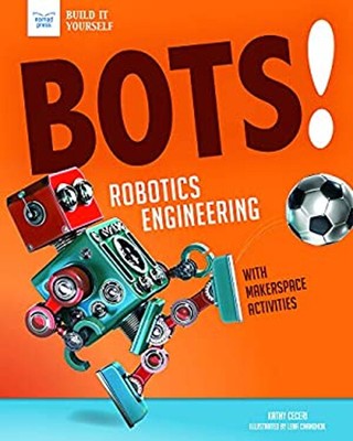 Bots! Robotics Engineering : With Makerspace Activities for Kids