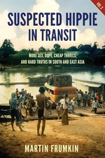Suspected Hippie in Transit: More Sex, Dope, Cheap Thrills, and Hard Truths in S