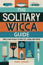 THE SOLITARY WICCA GUIDE: SPELLS AND RITUALS TO PRACTICE, By Rowan Morgana *VG+*