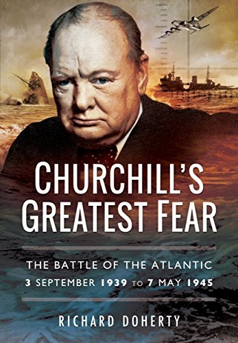 Churchill's Greatest Fear: The Battle of the Atlantic - 3 September 1939 to 7 M
