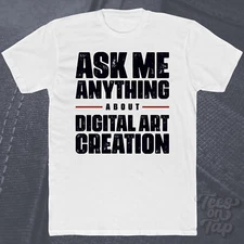 ASK ME ANYTHING ABOUT DIGITAL ART CREATION T-SHIRT design graphics illustration
