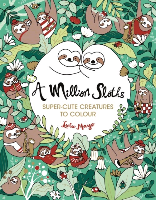 A Million Sloths Super-Cute Creatures to Colour by Lulu Mayo (Paperback Book)