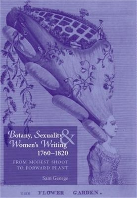 Botany, Sexuality and Women's Writing, 1760-1830: From Modest Shoot to Forward P