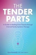 The Tender Parts: A Guide to Healing from Trauma Through Internal Family Systems