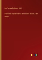Bandera Negra Drama En Cuatro Actos Y En Verso Don Tomas Rodriguez Rubí