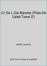 Cri De L Oie Blanche (Filles De Caleb Tome II) by Arlette Cousture