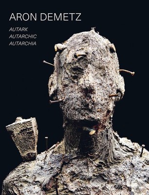 Aron Demetz: Autark - Autarchic - Autarchia, Romanini, Alessandro,Oberhollenzer,