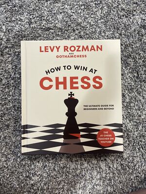How to Win at Chess : The Ultimate Guide for Beginners and Beyond by Levy Rozman