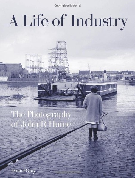 Daniel Gray - A Life Of Industry The Photography Of John R Hume - Ha - H245Z-image