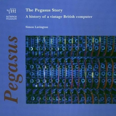 The Pegasus Story: A History of a Vintage British Computer Buch Science Museum